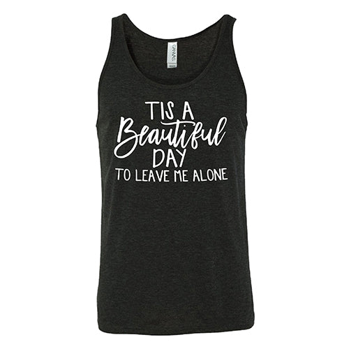 Tis A Beautiful Day To Leave Me Alone Shirt Unisex