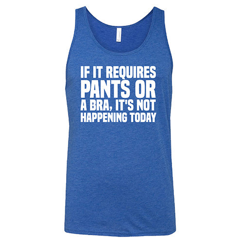 If It Requires Pants & A Bra, It's Not Happening Shirt Unisex