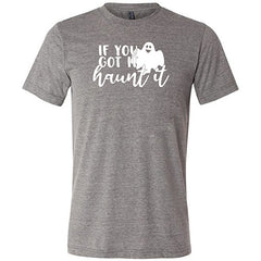 If You Got It Haunt It Shirt Unisex