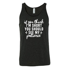 If You Think I'm Short, You Should See My Patience Shirt Unisex