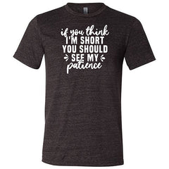 If You Think I'm Short, You Should See My Patience Shirt Unisex