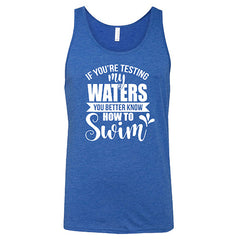 If You're Testing My Waters, You Better Know How To Swim Shirt Unisex
