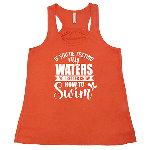If You're Testing My Waters, You Better Know How To Swim Shirt
