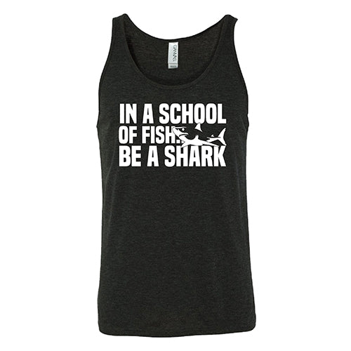 In A School Of Fish, Be A Shark Shirt Unisex