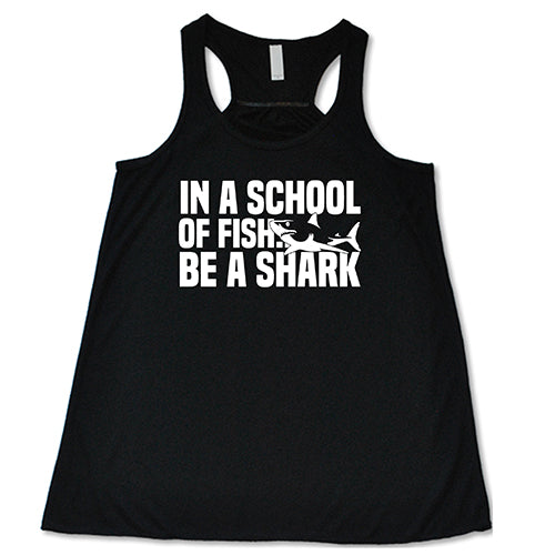 In A School Of Fish, Be A Shark Shirt