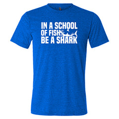 In A School Of Fish, Be A Shark Shirt Unisex