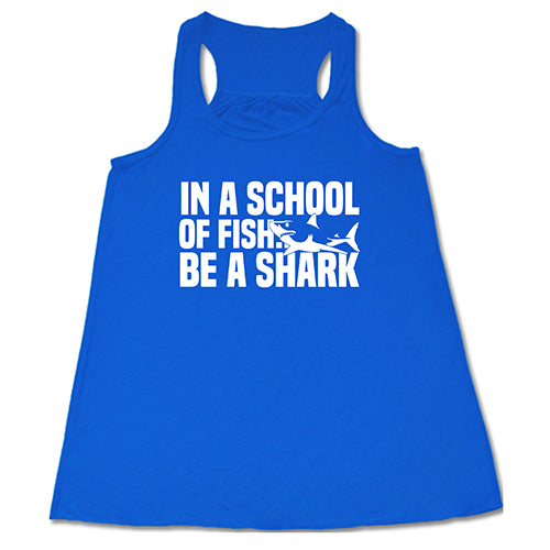 In A School Of Fish, Be A Shark Shirt
