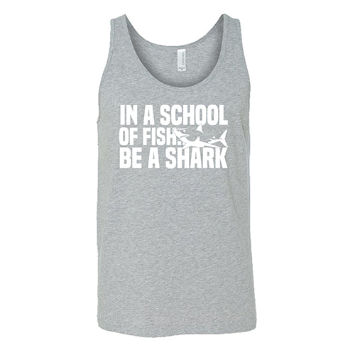In A School Of Fish, Be A Shark Shirt Unisex