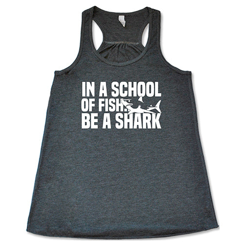 In A School Of Fish, Be A Shark Shirt