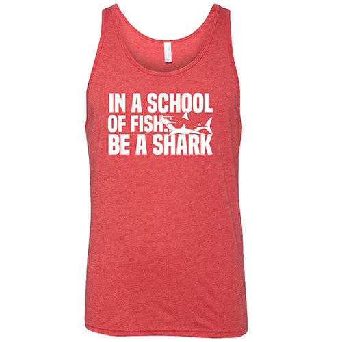 In A School Of Fish, Be A Shark Shirt Unisex