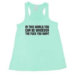 In This World You Can Be Whoever The Fuck You Want Shirt