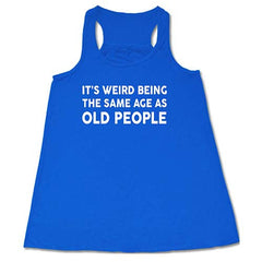 It's Weird Being The Same Age As Old People Shirt