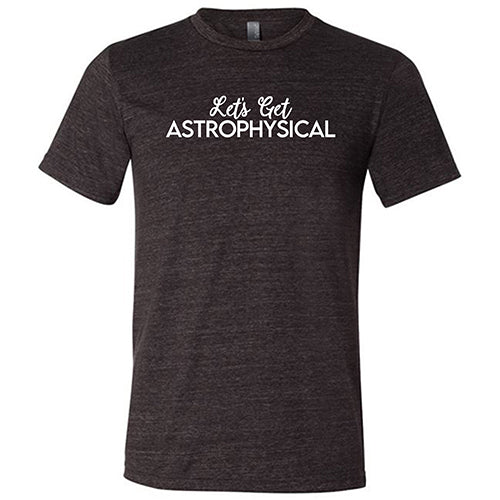 Let's Get Astrophysical Shirt Unisex