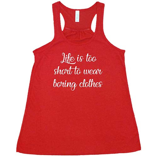 Life Is Too Short To Wear Boring Clothes Shirt