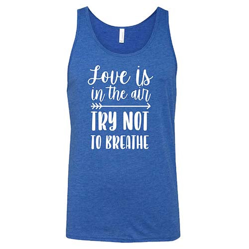 Love Is In The Air Try Not To Breathe Shirt Unisex