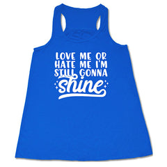 Love Me Or Hate Me, I'm Still Gonna Shine Shirt