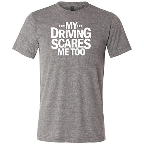 My Driving Scares Me Too Shirt Unisex