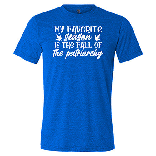 My Favorite Season Is The Fall Of The Patriarchy Shirt Unisex