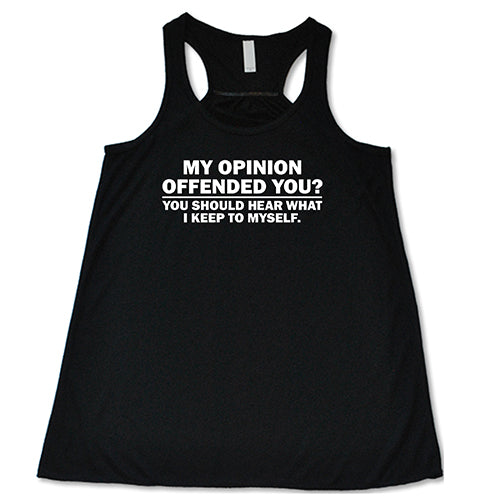 My Opinion Offended You? You Should Hear What I Keep To Myself Shirt
