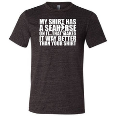 My Shirt Has A Seahorse On It, That Makes It Way Better Than Your Shirt Shirt Unisex