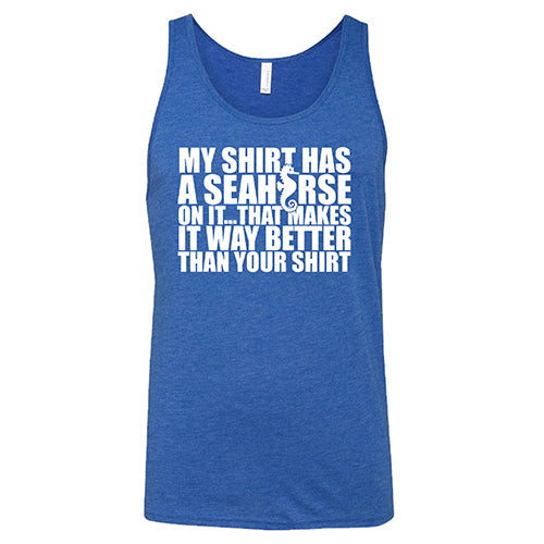 My Shirt Has A Seahorse On It, That Makes It Way Better Than Your Shirt Shirt Unisex