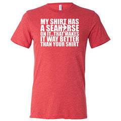 My Shirt Has A Seahorse On It, That Makes It Way Better Than Your Shirt Shirt Unisex