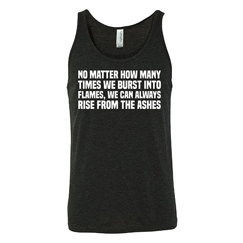 No Matter How Many Times We Burst Into Flames, We Can Always Rise From The Ashes Shirt Unisex