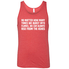 No Matter How Many Times We Burst Into Flames, We Can Always Rise From The Ashes Shirt Unisex