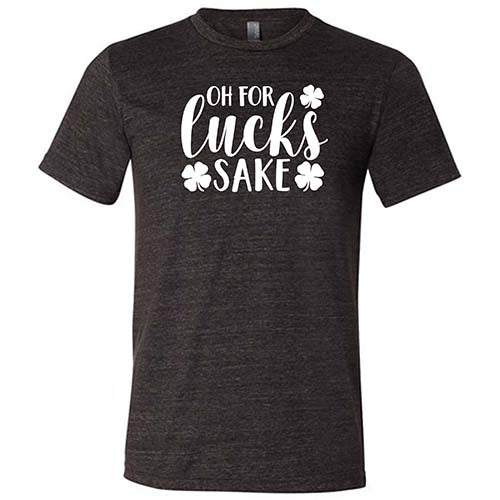 Oh For Lucks Sake Shirt Unisex