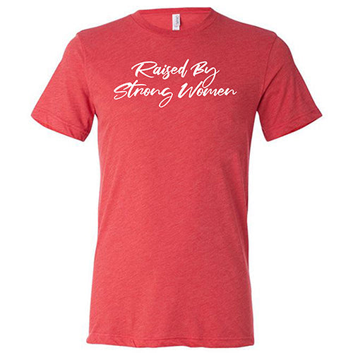 Raised By Strong Women Shirt Unisex