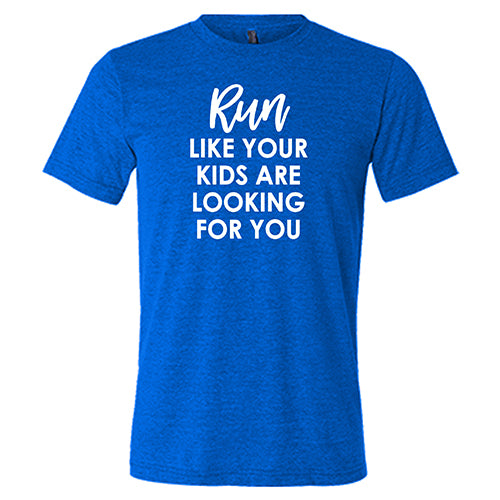 Run Like Your Kids Are Looking For You Shirt Unisex