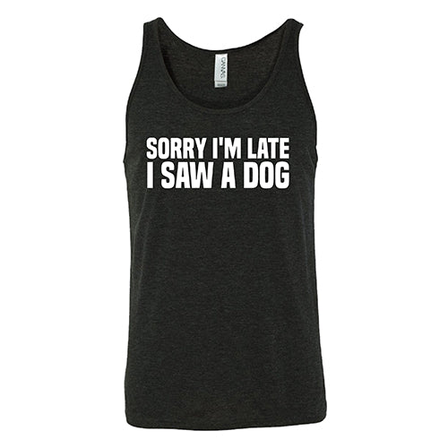 Sorry I'm Late I Saw A Dog Shirt Unisex