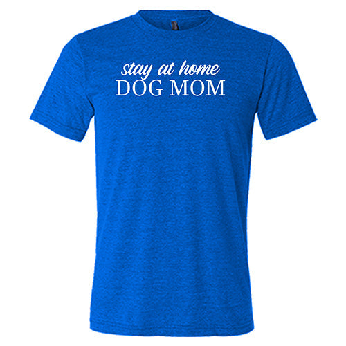 Stay At Home Dog Mom Shirt Unisex