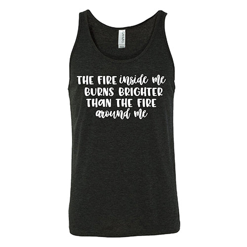 The Fire Inside Me Burns Brighter Than The Fire Around Me Shirt Unisex