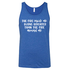 The Fire Inside Me Burns Brighter Than The Fire Around Me Shirt Unisex
