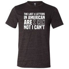The Last 4 Letters In American Is I Can Not I Can't Shirt Unisex