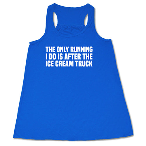 The Only Running I Do Is After The Ice Cream Truck Shirt