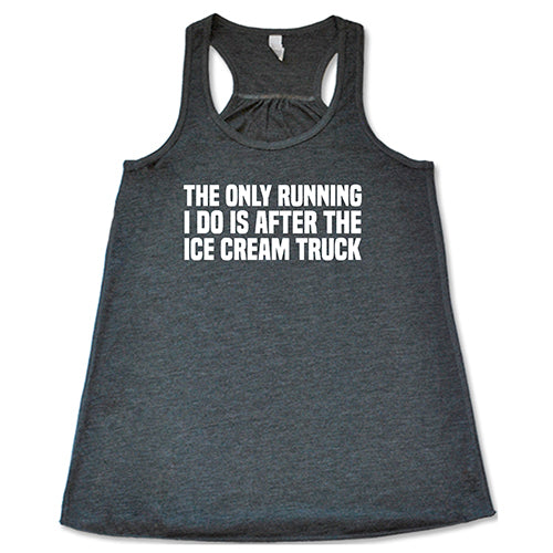 The Only Running I Do Is After The Ice Cream Truck Shirt