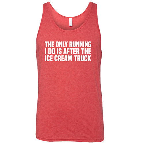 The Only Running I Do Is After The Ice Cream Truck Shirt Unisex