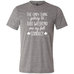 The Only Thing Getting Lit This Weekend Are My Fall Candles Shirt Unisex