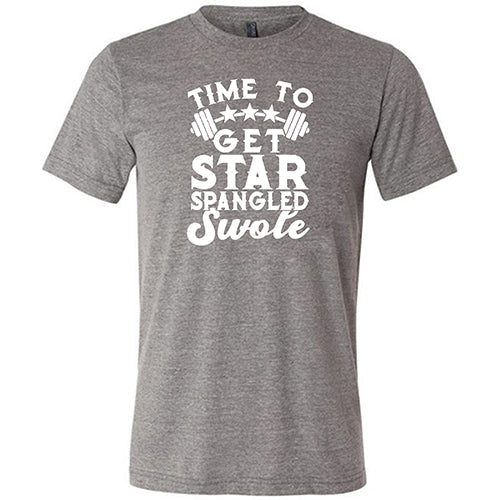 Time To Get Star Spangled And Swole Shirt Unisex