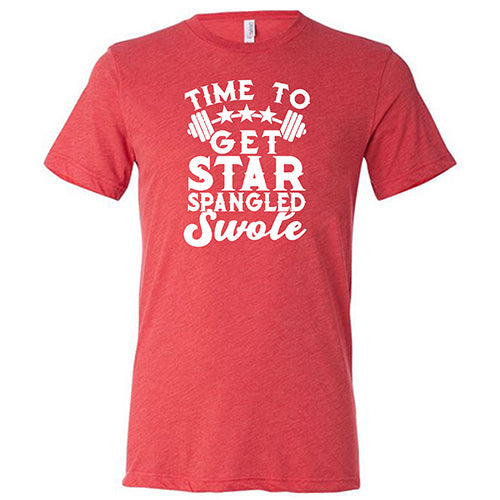 Time To Get Star Spangled And Swole Shirt Unisex