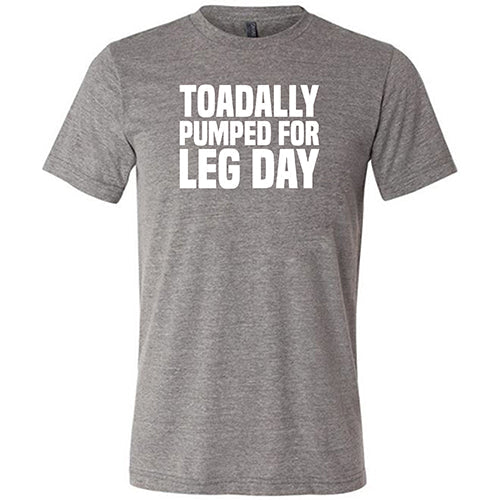 Toadally Pumped for Leg Day Shirt Unisex