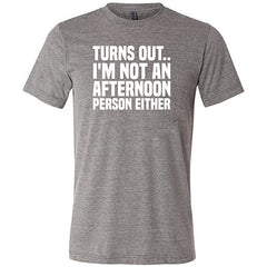 Turns Out I'm Not An Afternoon Person Either Shirt Unisex