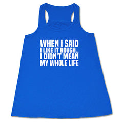 When I Said I Like It Rough, I Didn't Mean My Whole Life Shirt