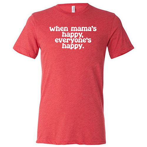 When Mama's Happy, Everyone's Happy Shirt Unisex