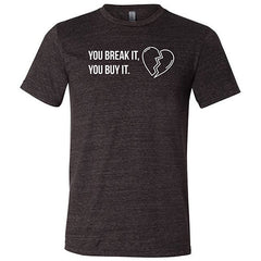 You Break It You Buy It Unisex