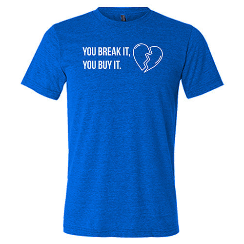 You Break It You Buy It Unisex