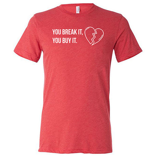 You Break It You Buy It Unisex