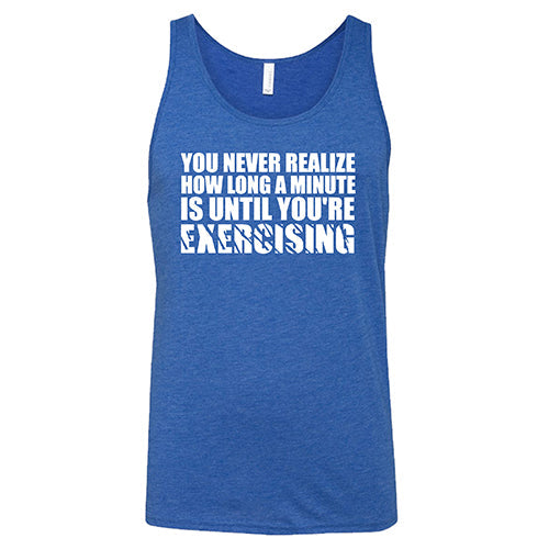 You Never Realize How Long A Minute Is Until You're Exercising Shirt Unisex
